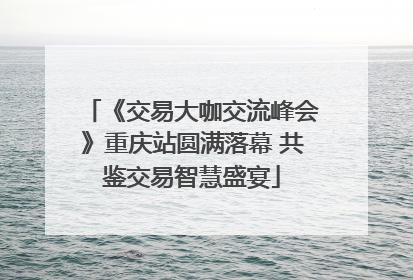 《交易大咖交流峰会》重庆站圆满落幕 共鉴交易智慧盛宴