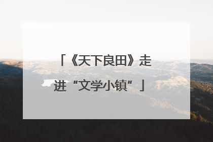 《天下良田》走进“文学小镇”