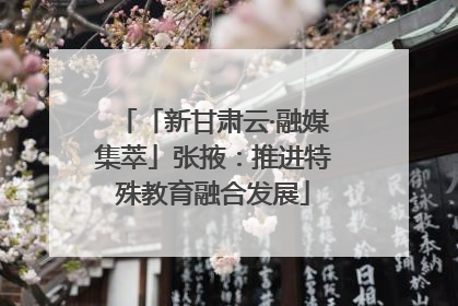 「新甘肃云·融媒集萃」张掖：推进特殊教育融合发展