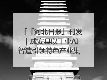「河北日报」刊发｜成安县以工业AI智造引领特色产业集群迭代升级