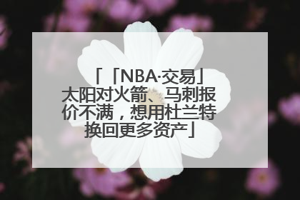 「NBA·交易」太阳对火箭、马刺报价不满，想用杜兰特换回更多资产