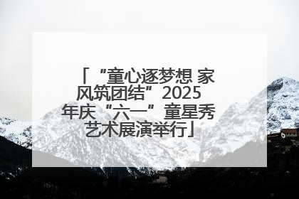 “童心逐梦想 家风筑团结”2025年庆“六一”童星秀艺术展演举行