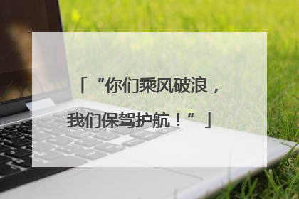 “你们乘风破浪，我们保驾护航！”