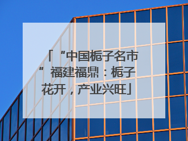 “中国栀子名市”福建福鼎：栀子花开，产业兴旺