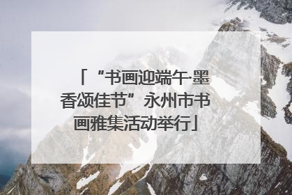 “书画迎端午·墨香颂佳节”永州市书画雅集活动举行