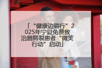 “健康边疆行”2025年宁夏免费救治唇腭裂患者“微笑行动”启动