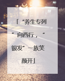 “养生专列”向西行，“银发”一族笑颜开