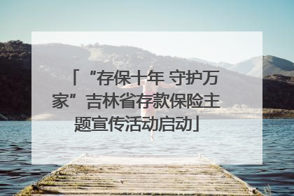“存保十年 守护万家”吉林省存款保险主题宣传活动启动