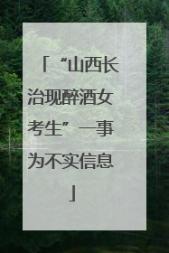 “山西长治现醉酒女考生”一事为不实信息