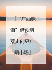 “广西味道”借预制菜走向更广阔市场