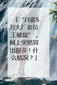 “月薪5万大厂老员工被裁”，网上突然冒出很多！什么情况？