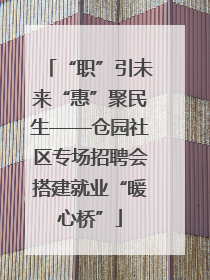 “职”引未来“惠”聚民生——仓园社区专场招聘会搭建就业“暖心桥”
