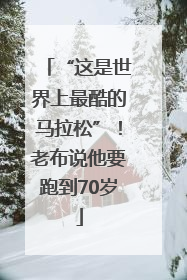 “这是世界上最酷的马拉松”！老布说他要跑到70岁