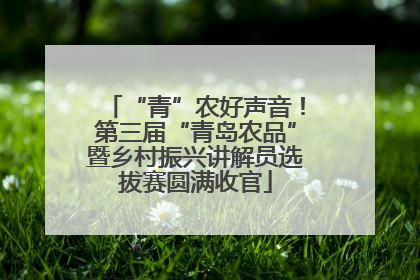 “青”农好声音！第三届“青岛农品”暨乡村振兴讲解员选拔赛圆满收官