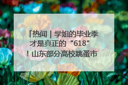 热闻｜学姐的毕业季才是真正的“618”！山东部分高校跳蚤市场时间表来啦