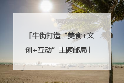 牛街打造“美食+文创+互动”主题邮局