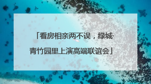 看房相亲两不误，绿城·青竹园里上演高端联谊会