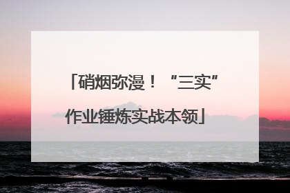 硝烟弥漫！“三实”作业锤炼实战本领