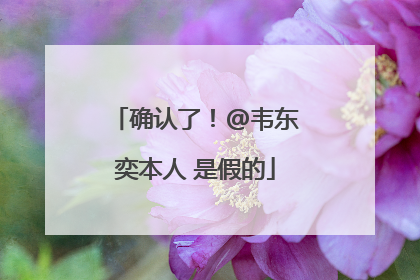 确认了！@韦东奕本人 是假的