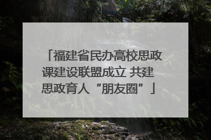 福建省民办高校思政课建设联盟成立 共建思政育人“朋友圈”