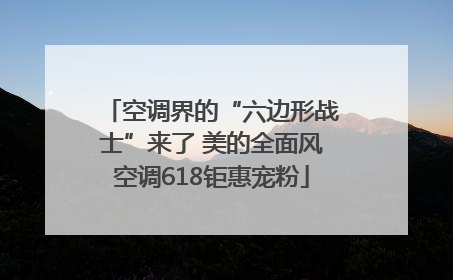 空调界的“六边形战士”来了 美的全面风空调618钜惠宠粉