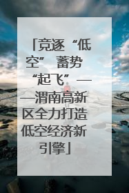 竞逐“低空” 蓄势“起飞”——渭南高新区全力打造低空经济新引擎