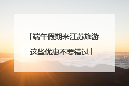 端午假期来江苏旅游 这些优惠不要错过