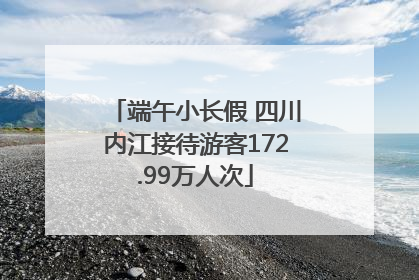 端午小长假 四川内江接待游客172.99万人次