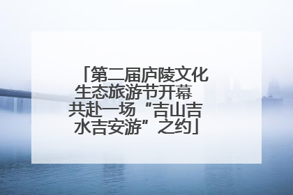 第二届庐陵文化生态旅游节开幕 共赴一场“吉山吉水吉安游”之约