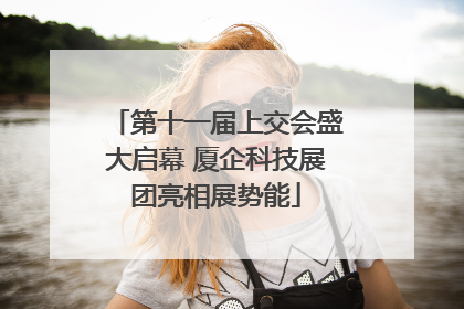 第十一届上交会盛大启幕 厦企科技展团亮相展势能