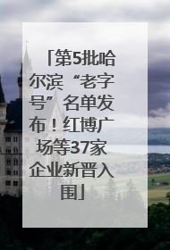 第5批哈尔滨“老字号”名单发布！红博广场等37家企业新晋入围