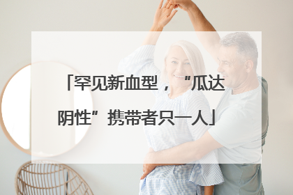 罕见新血型，“瓜达阴性”携带者只一人