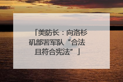 美防长：向洛杉矶部署军队“合法且符合宪法”