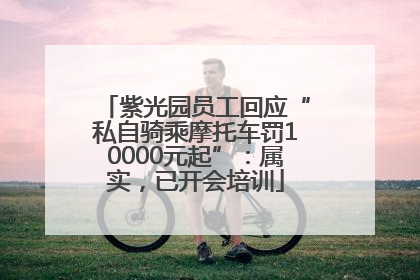 紫光园员工回应“私自骑乘摩托车罚10000元起”：属实，已开会培训