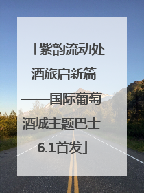 紫韵流动处 酒旅启新篇——国际葡萄酒城主题巴士6.1首发