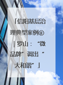 信阳基层治理典型案例⑧｜罗山：“微品牌”调出“大和谐”