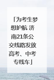 为考生梦想护航 济南21条公交线路发放高考、中考专线车