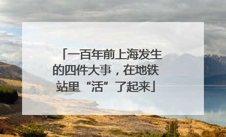 一百年前上海发生的四件大事，在地铁站里“活”了起来