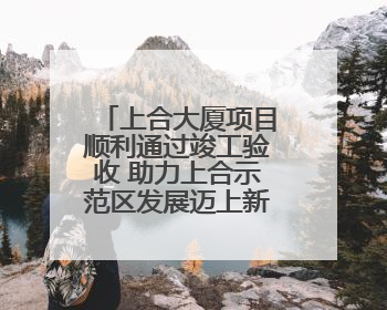 上合大厦项目顺利通过竣工验收 助力上合示范区发展迈上新台阶