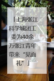 上海张江科学城团工委为40余万张江青年带来“见面礼”