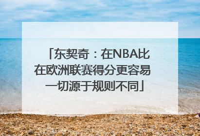 东契奇：在NBA比在欧洲联赛得分更容易 一切源于规则不同