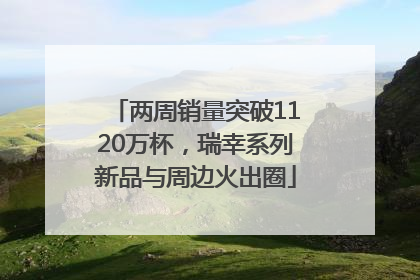 两周销量突破1120万杯，瑞幸系列新品与周边火出圈