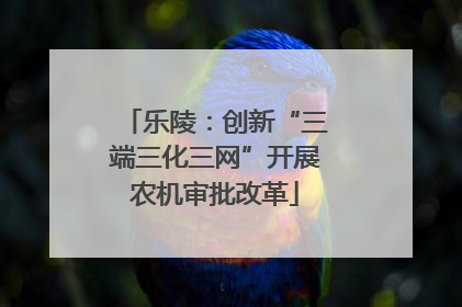 乐陵：创新“三端三化三网”开展农机审批改革