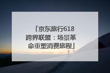 京东旅行618跨界联盟：场景革命重塑消费旅程