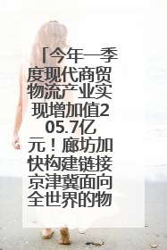 今年一季度现代商贸物流产业实现增加值205.7亿元！廊坊加快构建链接京津冀面向全世界的物流通道
