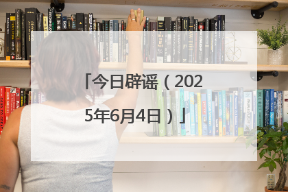 今日辟谣（2025年6月4日）