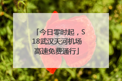 今日零时起，S18武汉天河机场高速免费通行