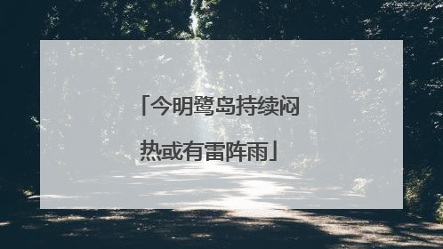今明鹭岛持续闷热或有雷阵雨