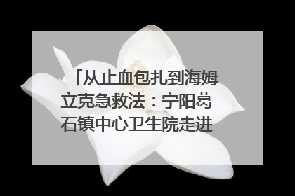 从止血包扎到海姆立克急救法：宁阳葛石镇中心卫生院走进这所中学，让师生get全套救命技能