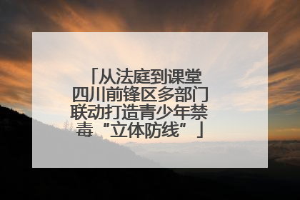 从法庭到课堂 四川前锋区多部门联动打造青少年禁毒“立体防线”
